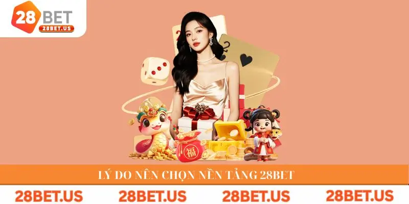 Lý do nên chọn nền tảng 28BET