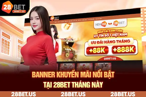 Banner khuyến mãi nổi bật tại 28BET tháng này