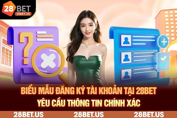 Biểu mẫu đăng ký tài khoản tại 28BET yêu cầu thông tin chính xác