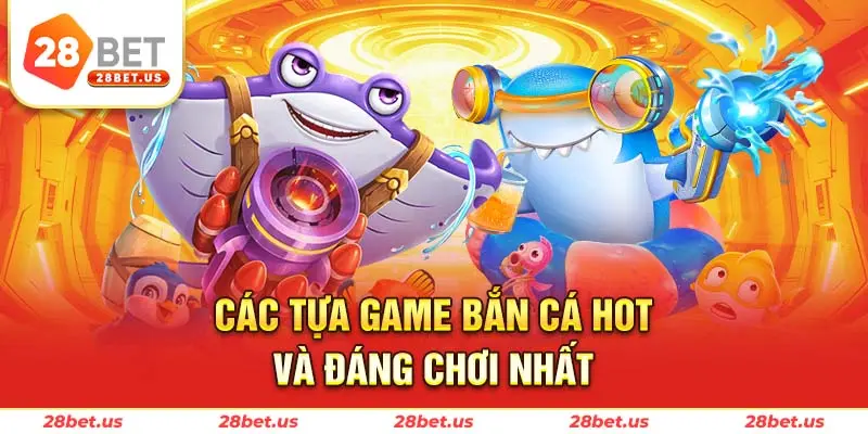 Các tựa game bắn cá hot và đáng chơi nhất