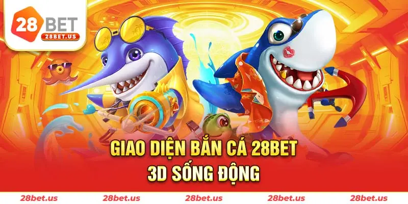 Giao diện bắn cá 28BET 3D sống động