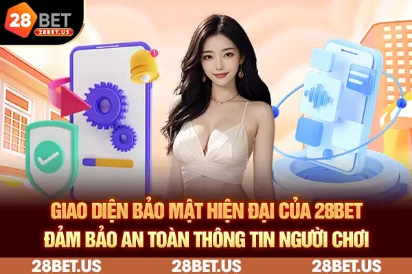 Giao diện bảo mật hiện đại của 28BET đảm bảo an toàn thông tin người chơi