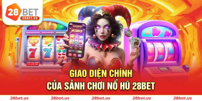 Giao diện chính của sảnh chơi nổ hũ 28BET