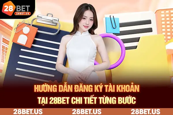 Hướng dẫn đăng ký tài khoản tại 28BET chi tiết từng bước