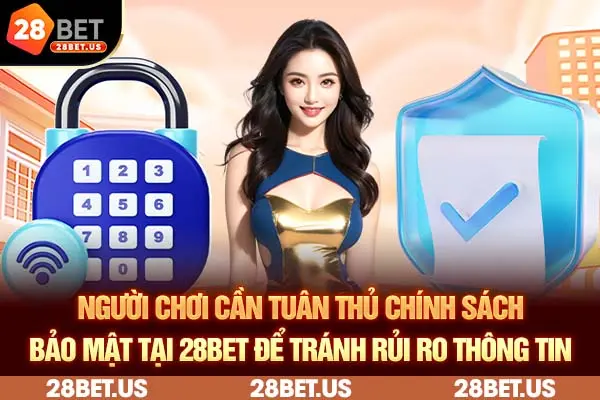 Người chơi cần tuân thủ chính sách bảo mật tại 28BET để tránh rủi ro thông tin