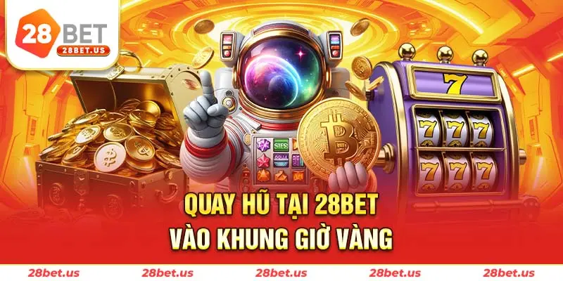 Quay hũ tại 28BET vào khung giờ vàng